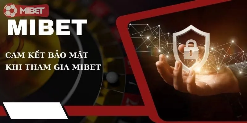 Cam kết bảo mật tuyệt đối khi tham gia Mibet