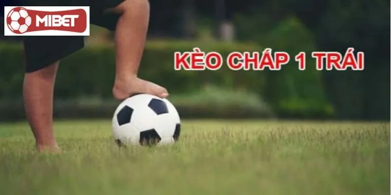 Tìm hiểu kèo chấp 1 trái Mibet