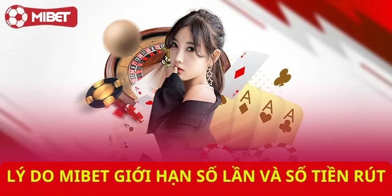 Lý do Mibet giới hạn số lần và số tiền rút